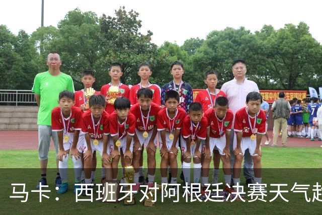 马卡：西班牙对阿根廷决赛天气趋好，27℃无雨